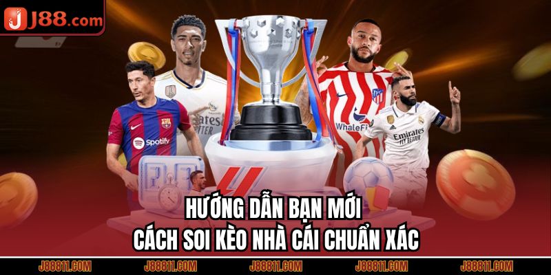 Hướng dẫn bạn mới cách soi kèo nhà cái chuẩn xác