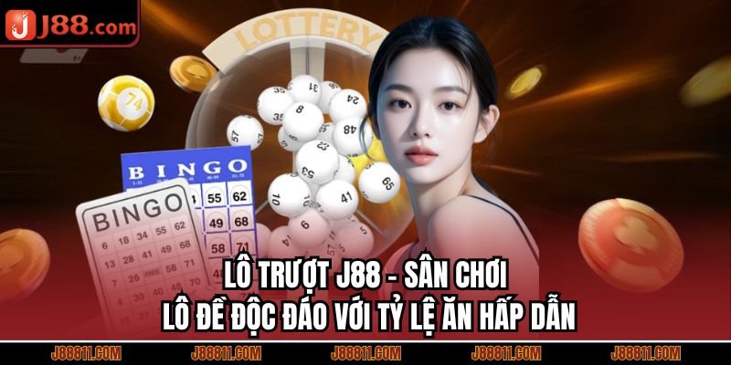 Lô Trượt J88 - Sân Chơi Lô Đề Độc Đáo Với Tỷ Lệ Ăn Hấp Dẫn